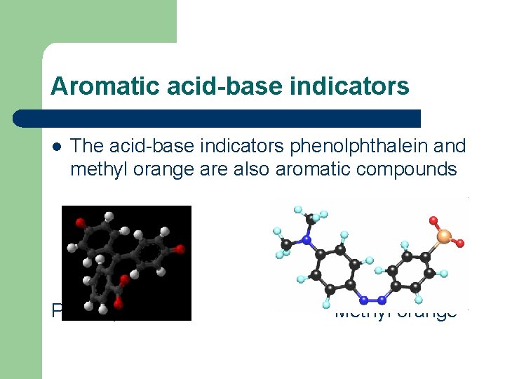 Aromatic acid-base indicators l The acid-base indicators phenolphthalein and methyl orange are also aromatic