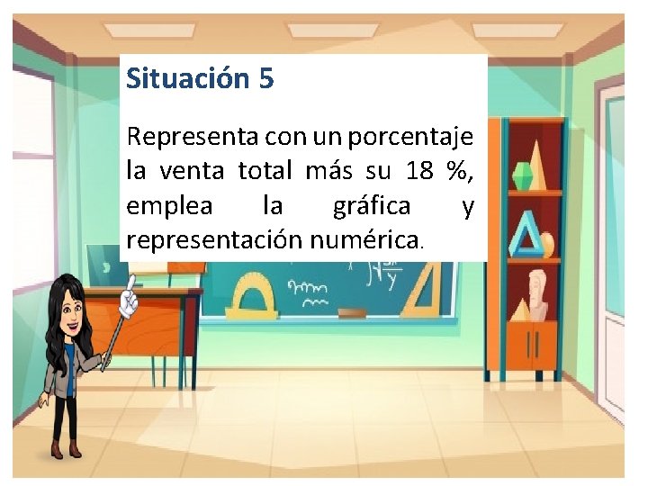 Situación 5 Representa con un porcentaje la venta total más su 18 %, emplea