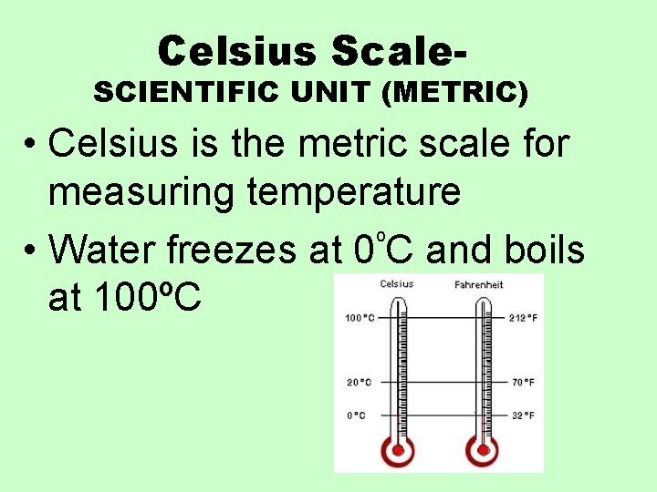 Celsius Scale- SCIENTIFIC UNIT (METRIC) • Celsius is the metric scale for measuring temperature