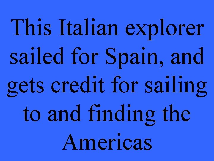 This Italian explorer sailed for Spain, and gets credit for sailing to and finding