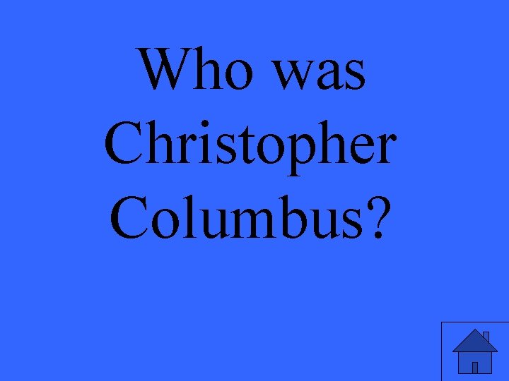 Who was Christopher Columbus? 