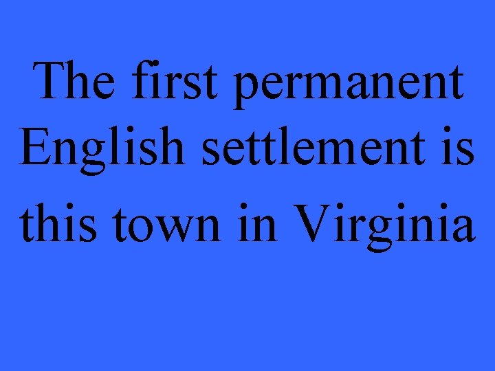 The first permanent English settlement is this town in Virginia 