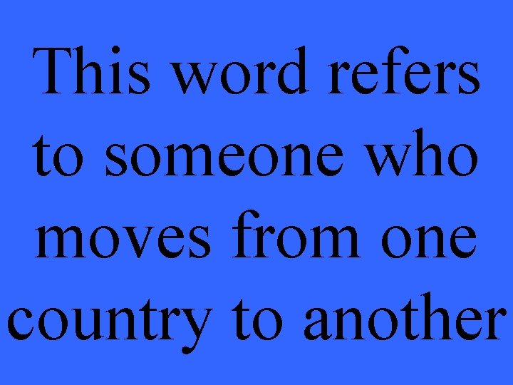 This word refers to someone who moves from one country to another 