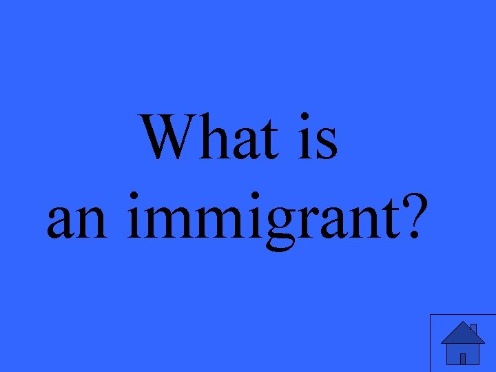 What is an immigrant? 