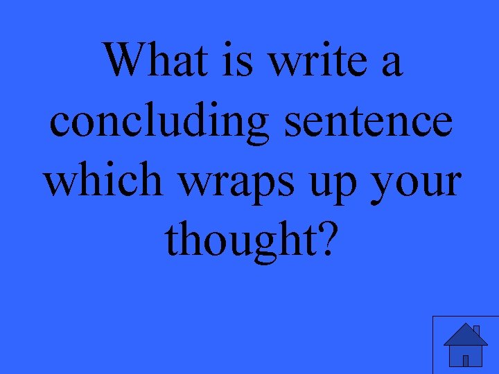What is write a concluding sentence which wraps up your thought? 