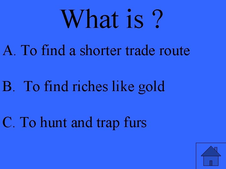 What is ? A. To find a shorter trade route B. To find riches