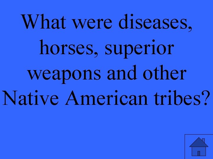 What were diseases, horses, superior weapons and other Native American tribes? 