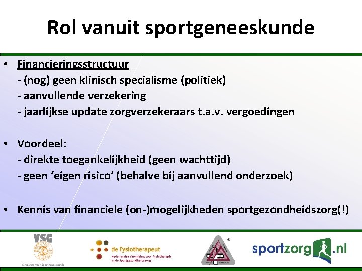 Rol vanuit sportgeneeskunde • Financieringsstructuur - (nog) geen klinisch specialisme (politiek) - aanvullende verzekering