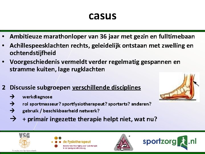 casus • Ambitieuze marathonloper van 36 jaar met gezin en fulltimebaan • Achillespeesklachten rechts,