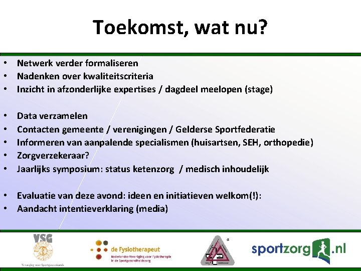 Toekomst, wat nu? • Netwerk verder formaliseren • Nadenken over kwaliteitscriteria • Inzicht in