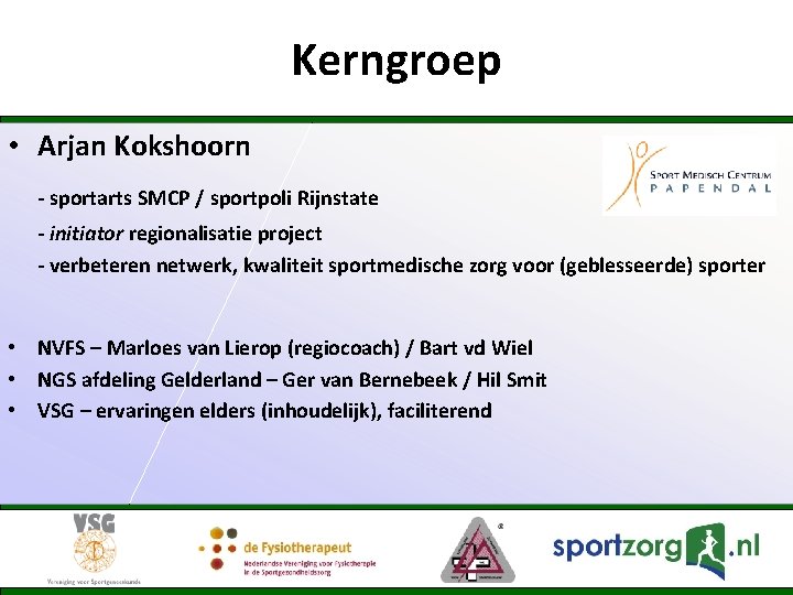 Kerngroep • Arjan Kokshoorn - sportarts SMCP / sportpoli Rijnstate - initiator regionalisatie project