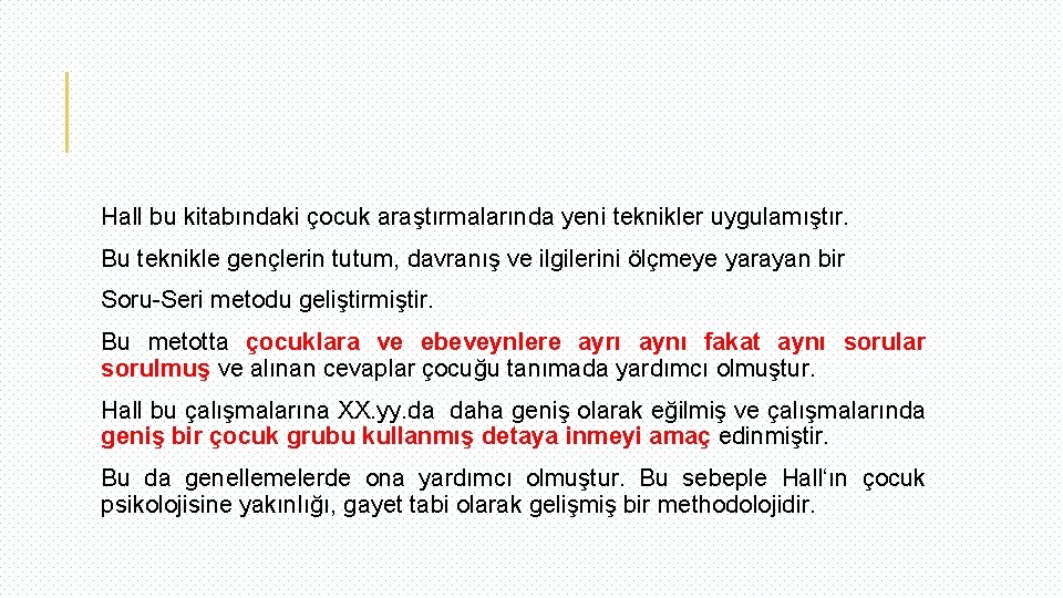 Hall bu kitabındaki çocuk araştırmalarında yeni teknikler uygulamıştır. Bu teknikle gençlerin tutum, davranış ve