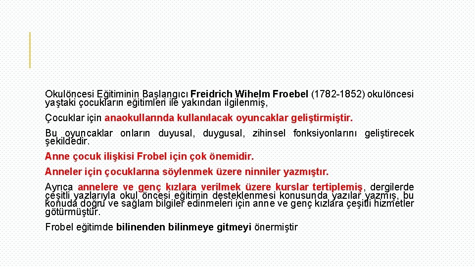 Okulöncesi Eğitiminin Başlangıcı Freidrich Wihelm Froebel (1782 -1852) okulöncesi yaştaki çocukların eğitimleri ile yakından