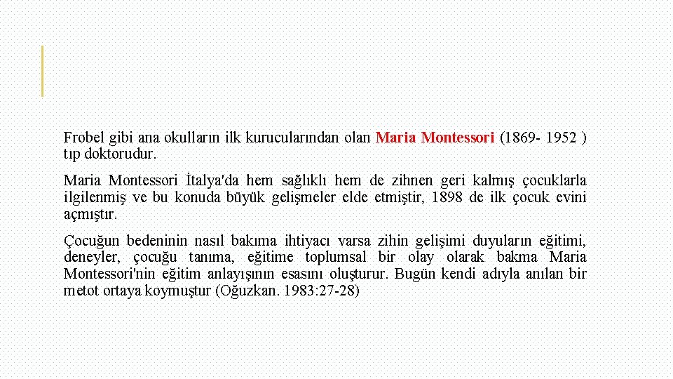 Frobel gibi ana okulların ilk kurucularından olan Maria Montessori (1869 - 1952 ) tıp