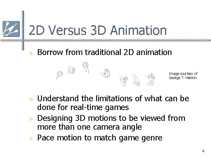 2 D Versus 3 D Animation n Borrow from traditional 2 D animation Image