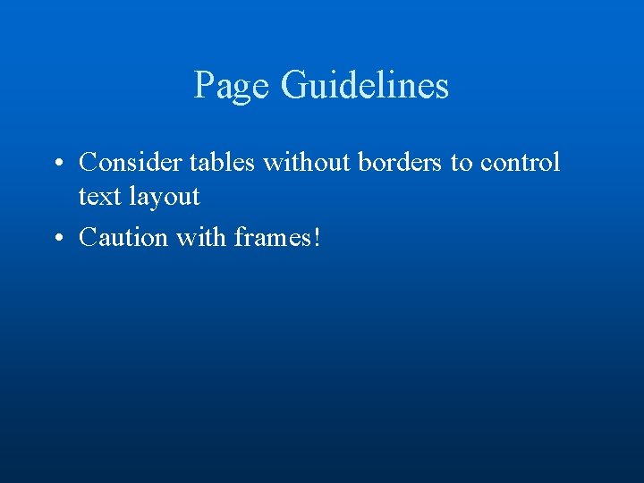 Page Guidelines • Consider tables without borders to control text layout • Caution with