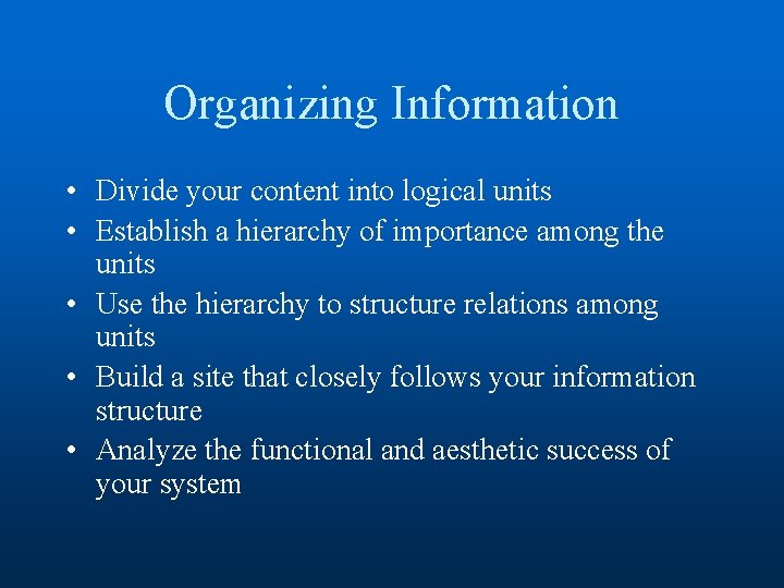 Organizing Information • Divide your content into logical units • Establish a hierarchy of
