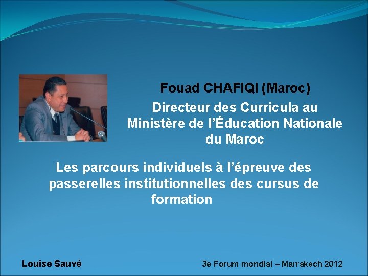 Fouad CHAFIQI (Maroc) Directeur des Curricula au Ministère de l’Éducation Nationale du Maroc Les