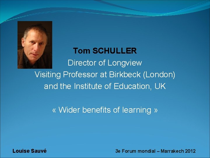 Tom SCHULLER Director of Longview Visiting Professor at Birkbeck (London) and the Institute of