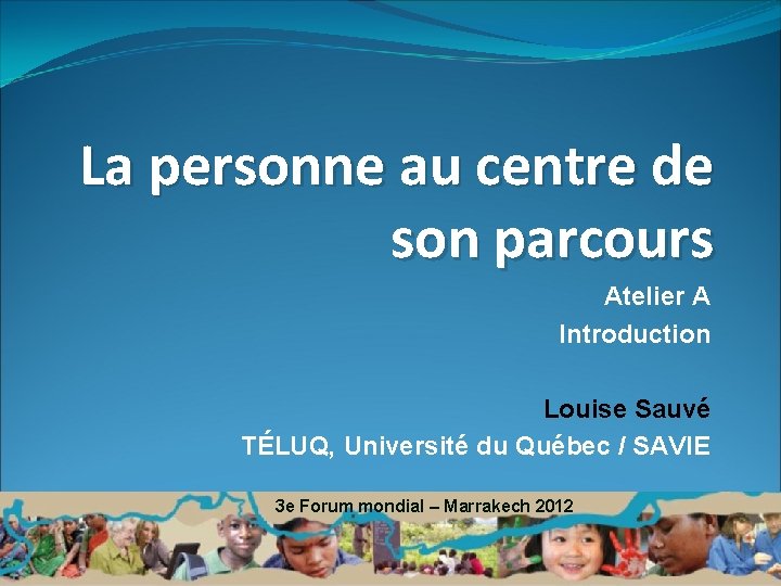 La personne au centre de son parcours Atelier A Introduction Louise Sauvé TÉLUQ, Université