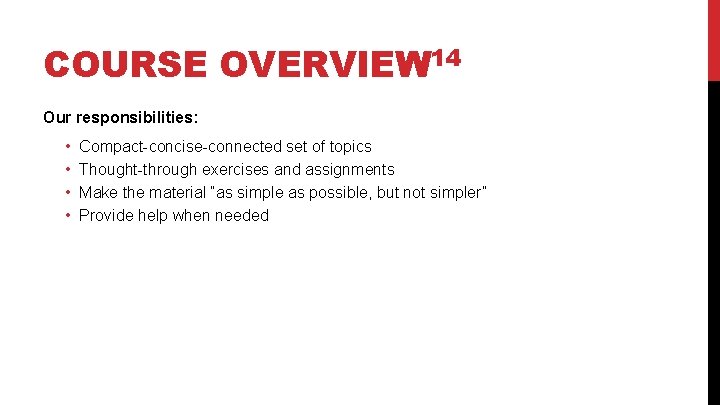 COURSE OVERVIEW 14 Our responsibilities: • • Compact-concise-connected set of topics Thought-through exercises and