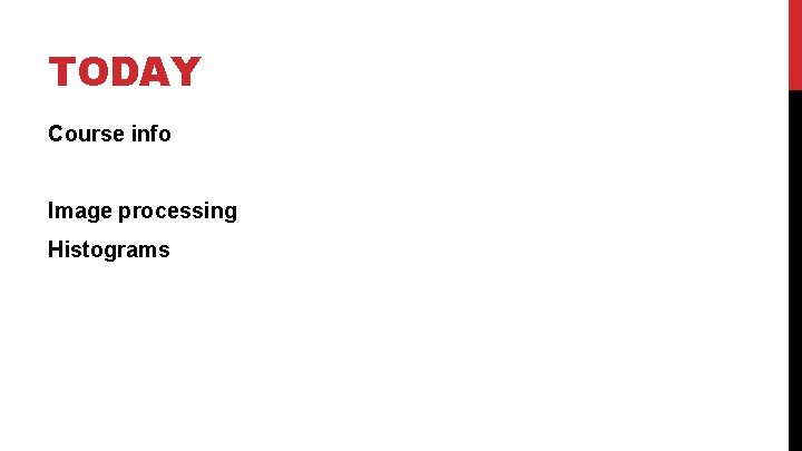 TODAY Course info Image processing Histograms 