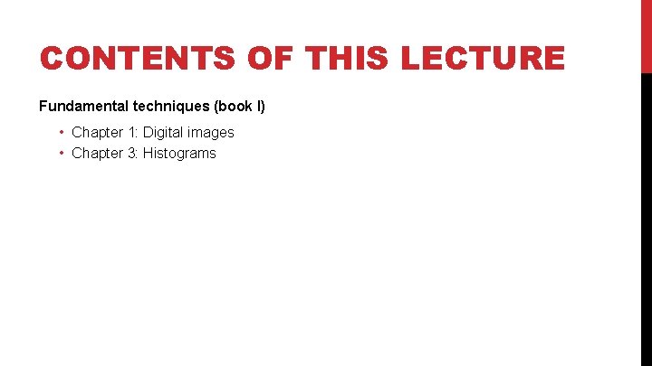 CONTENTS OF THIS LECTURE Fundamental techniques (book I) • Chapter 1: Digital images •