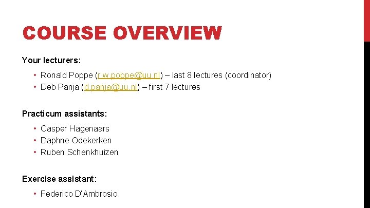 COURSE OVERVIEW Your lecturers: • Ronald Poppe (r. w. poppe@uu. nl) – last 8