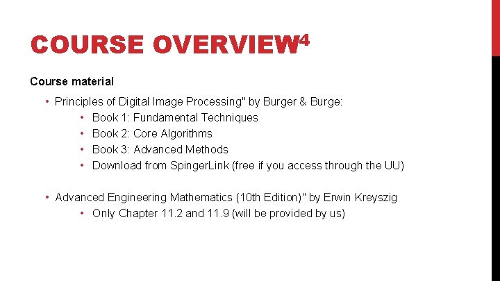 COURSE OVERVIEW 4 Course material • Principles of Digital Image Processing" by Burger &