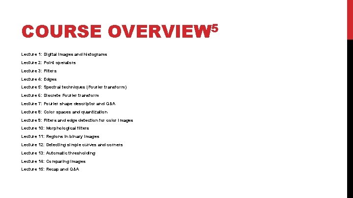 COURSE OVERVIEW 5 Lecture 1: Digital images and histograms Lecture 2: Point operators Lecture