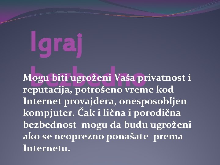 Igraj bezbedno Mogu biti ugroženi Vaša privatnost i reputacija, potrošeno vreme kod Internet provajdera,