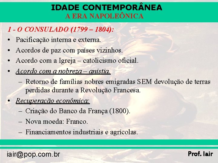 IDADE CONTEMPOR NEA A ERA NAPOLEÔNICA 1 - O CONSULADO (1799 – 1804): •
