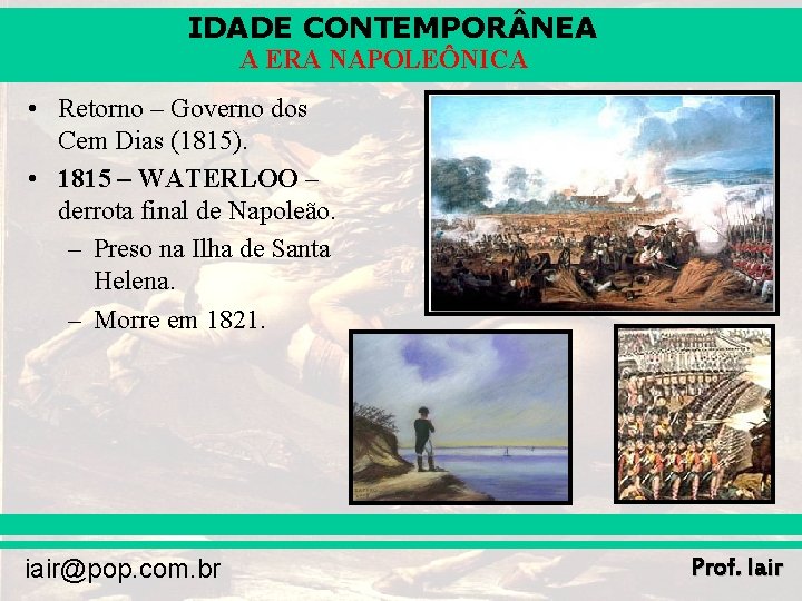 IDADE CONTEMPOR NEA A ERA NAPOLEÔNICA • Retorno – Governo dos Cem Dias (1815).