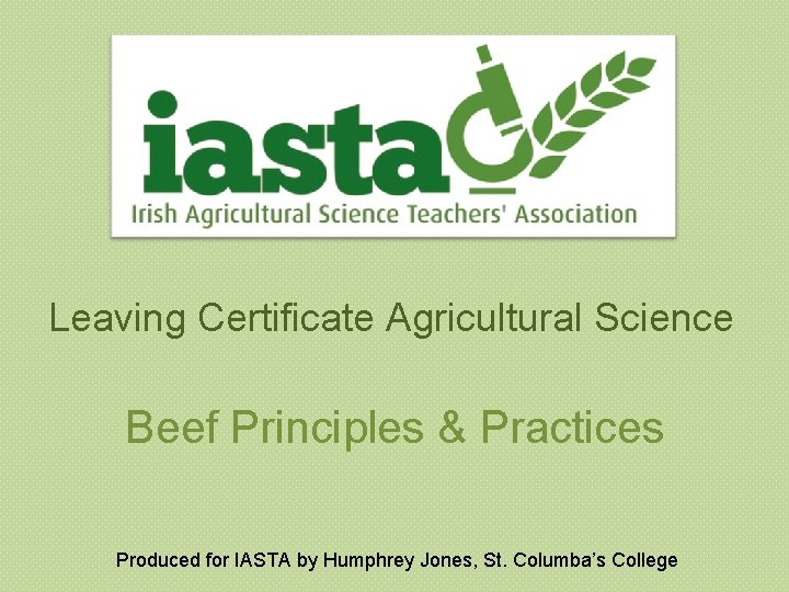 Leaving Certificate Agricultural Science Beef Principles & Practices Produced for IASTA by Humphrey Jones,