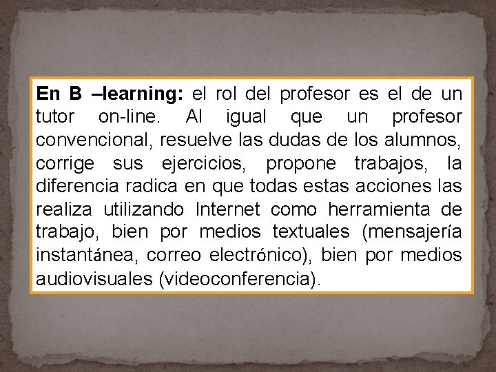 En B –learning: el rol del profesor es el de un tutor on-line. Al