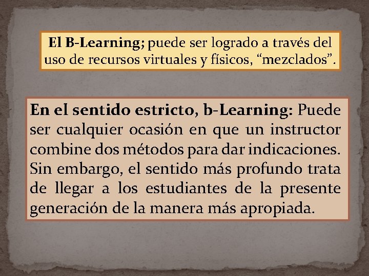 El B-Learning; puede ser logrado a través del uso de recursos virtuales y físicos,