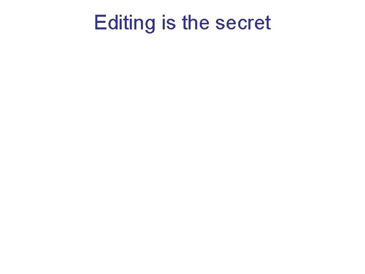 Editing is the secret 
