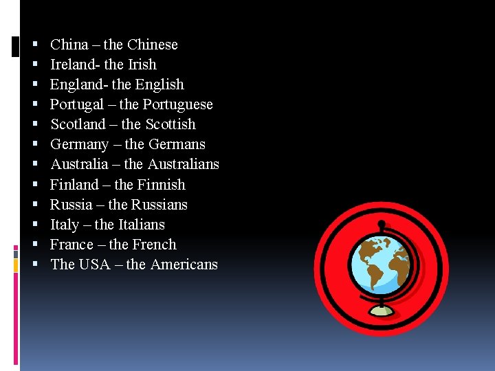  China – the Chinese Ireland- the Irish England- the English Portugal – the