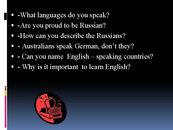  -What languages do you speak? -Are you proud to be Russian? -How can