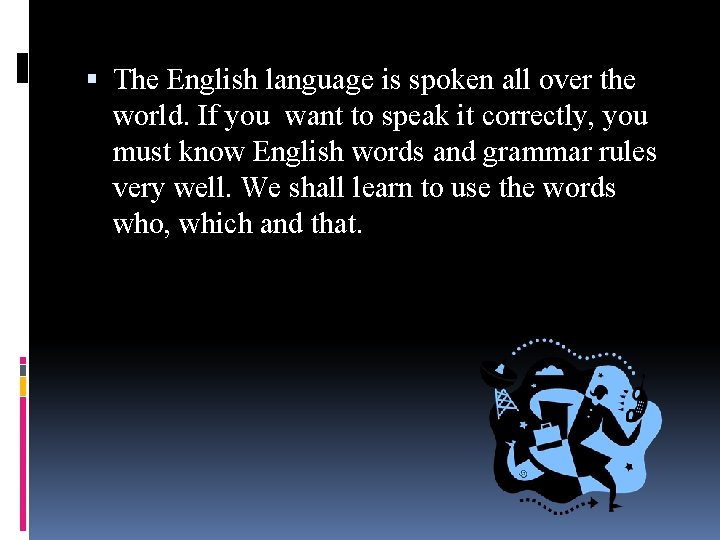  The English language is spoken all over the world. If you want to
