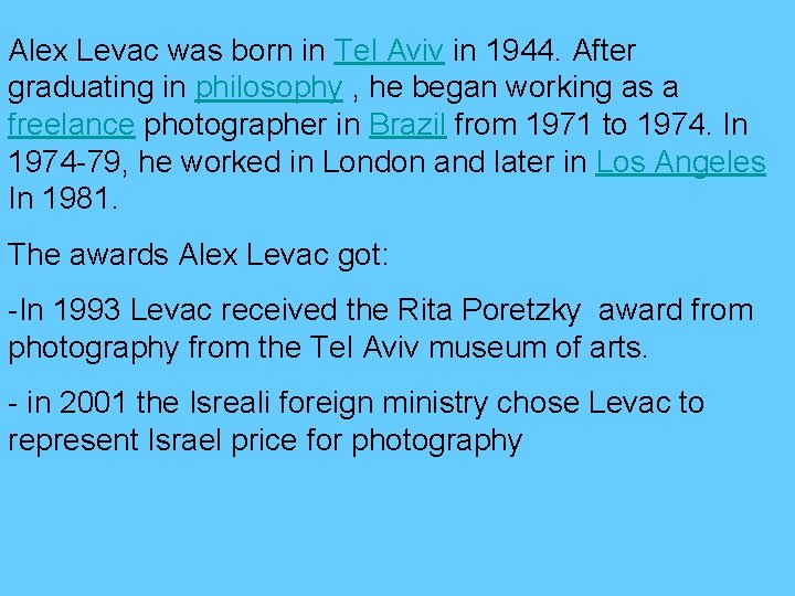 Alex Levac was born in Tel Aviv in 1944. After graduating in philosophy ,
