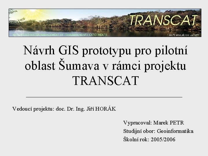 Návrh GIS prototypu pro pilotní oblast Šumava v rámci projektu TRANSCAT Vedoucí projektu: doc.