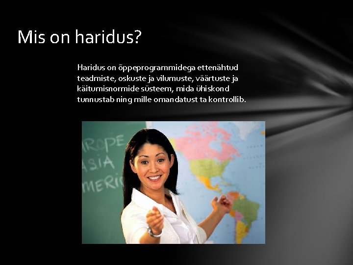 Mis on haridus? Haridus on õppeprogrammidega ettenähtud teadmiste, oskuste ja vilumuste, väärtuste ja käitumisnormide