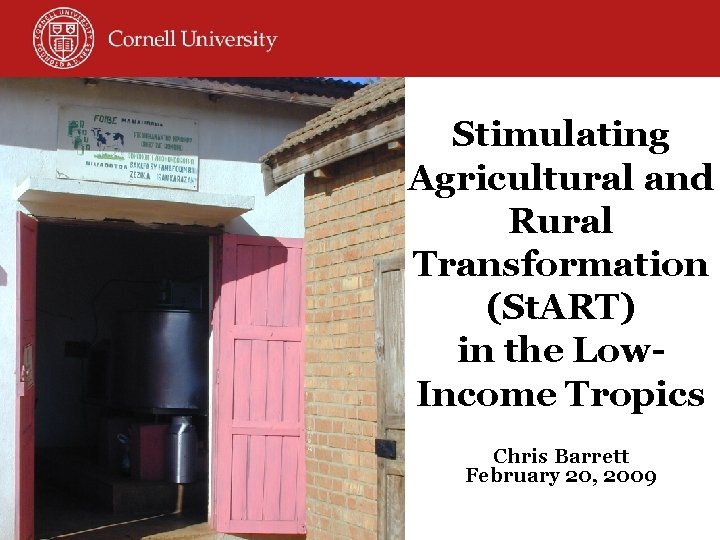 Stimulating Agricultural and Rural Transformation (St. ART) in the Low. Income Tropics Chris Barrett