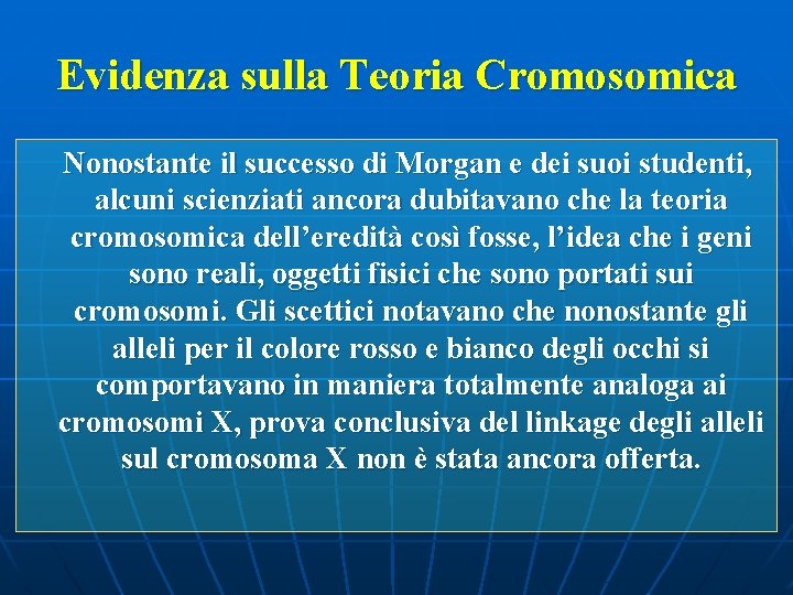 Evidenza sulla Teoria Cromosomica Nonostante il successo di Morgan e dei suoi studenti, alcuni