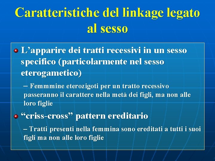 Caratteristiche del linkage legato al sesso L’apparire dei tratti recessivi in un sesso specifico