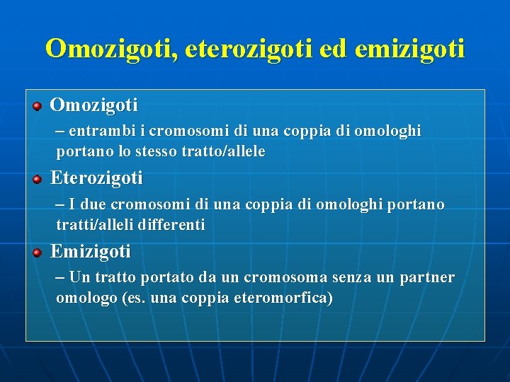 Omozigoti, eterozigoti ed emizigoti Omozigoti – entrambi i cromosomi di una coppia di omologhi