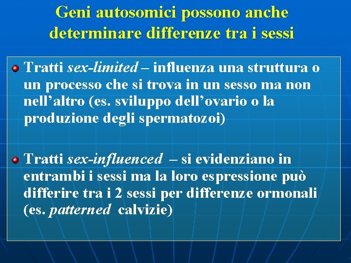 Geni autosomici possono anche determinare differenze tra i sessi Tratti sex-limited – influenza una