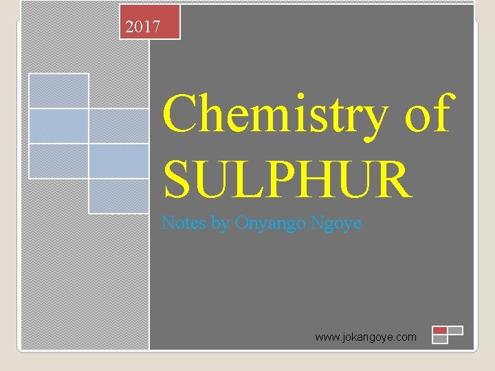 2017 Chemistry of SULPHUR Notes by Onyango Ngoye www. jokangoye. com 1 