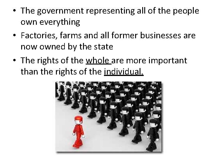  • The government representing all of the people own everything • Factories, farms